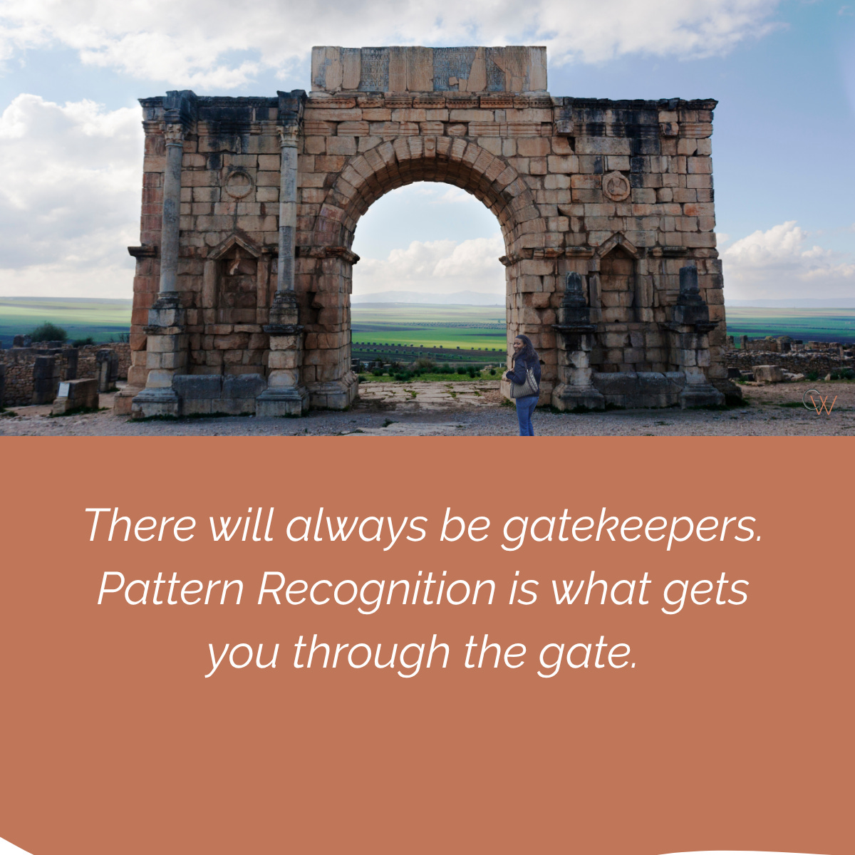 A woman stands at the threshold of a ancient Roman stone arch, green fields visible through the opening beyond. Text reads: There will always be gatekeepers. Pattern Recognition is what gets you through the gate. A woman stands at the threshold of a ancient Roman stone arch, green fields visible through the opening beyond. Text reads: There will always be gatekeepers. Pattern Recognition is what gets you through the gate.