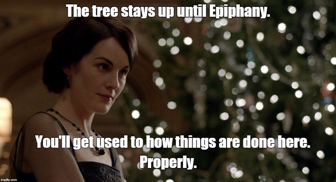 The tree stays up until Epiphany. You'll get used to how things are done  here. Properly. | image tagged in downton christmas | … | Epiphany, Downton,  Catholic humor