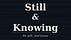 Still and Knowing