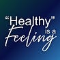 "Healthy" is a Feeling