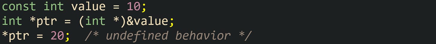 const int value = 10; int *ptr = (int *)&value; *ptr = 20;  /* undefined behavior */