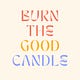Burn the Good Candle