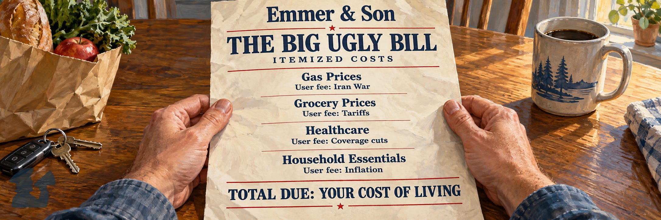 Painterly first-person view of hands holding a satirical 'Emmer & Son' invoice titled 'The Big Ugly Bill.' Gas, groceries, healthcare, and household essentials carry 'user fees' for the Iran War, tariffs, coverage cuts, and inflation. The total reads 'Your Cost of Living.' Painterly first-person view of hands holding a satirical 'Emmer & Son' invoice titled 'The Big Ugly Bill.' Gas, groceries, healthcare, and household essentials carry 'user fees' for the Iran War, tariffs, coverage cuts, and inflation. The total reads 'Your Cost of Living.'