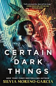 Certain Dark Things - Silvia Moreno-Garcia