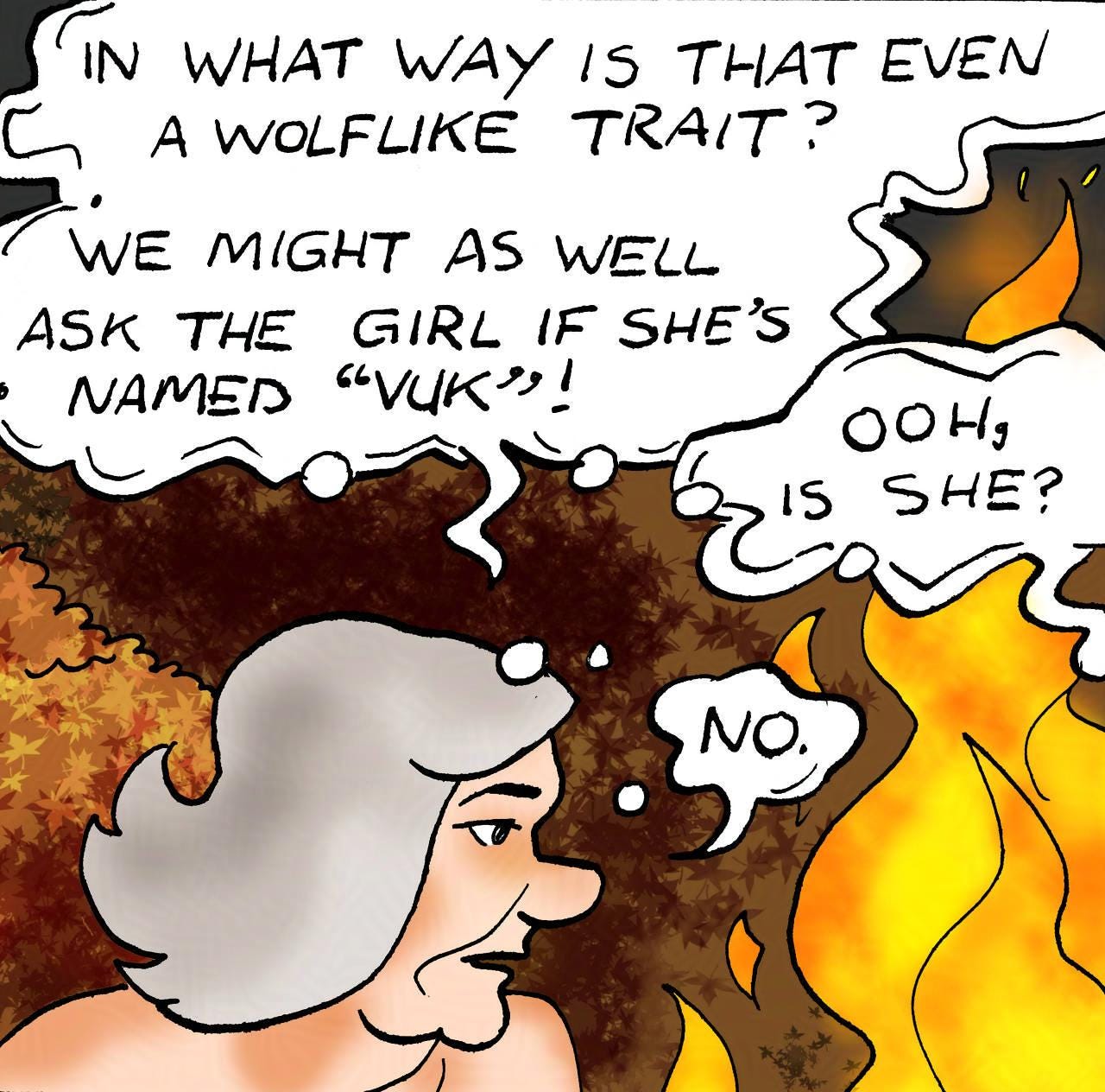 Panel 4. Atra: In what way is that even a wolf-like trait? We might as well ask the girl if she's named "Vuk"! Marion: Ooh, is she? Atra: No.