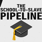 Lessons They Don’t Teach You in School: The School to Slave Pipeline