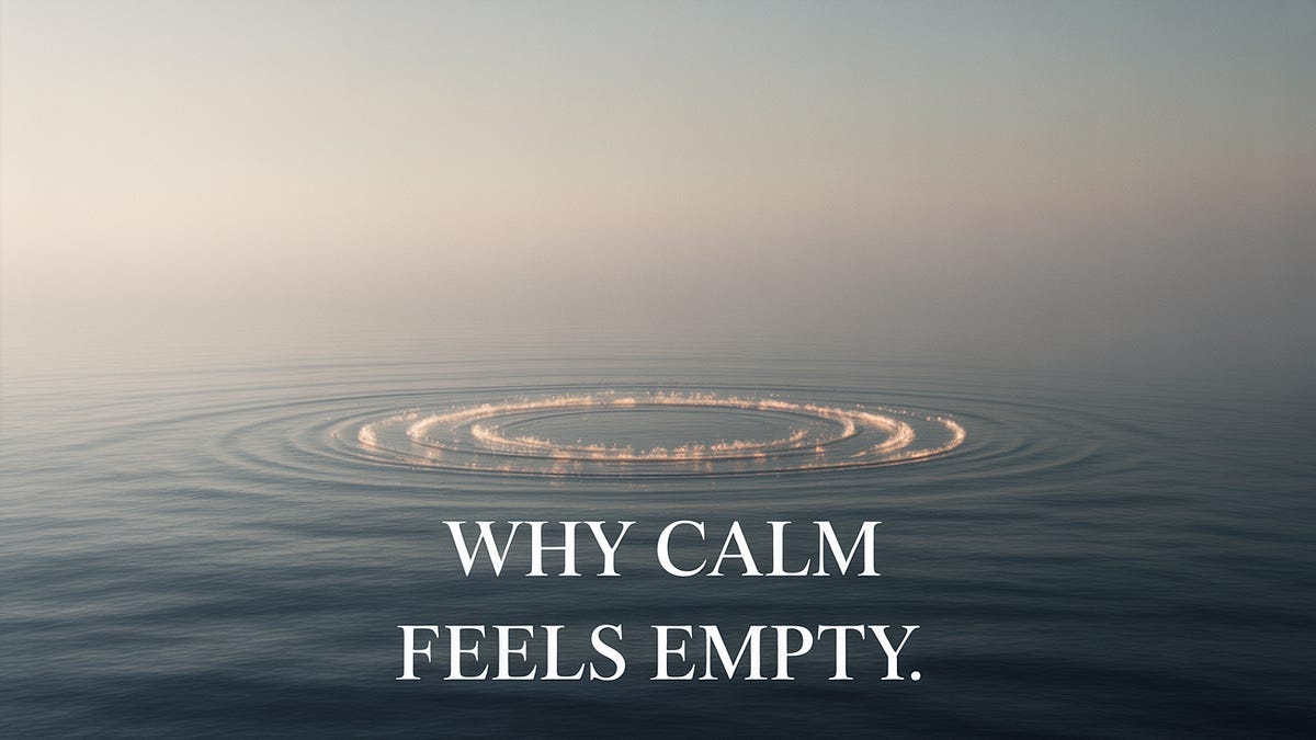 Why Calm Feels Empty Instead of Peaceful