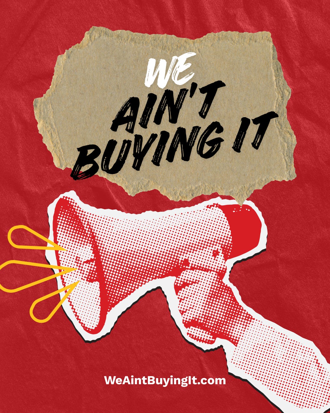 Red protest graphic with a megaphone and torn paper text reading ‘We Ain’t Buying It’ and the URL WeAintBuyingIt.com. Red protest graphic with a megaphone and torn paper text reading ‘We Ain’t Buying It’ and the URL WeAintBuyingIt.com.
