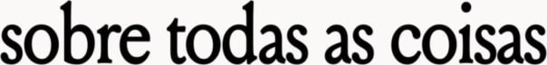 Sobre todas as coisas