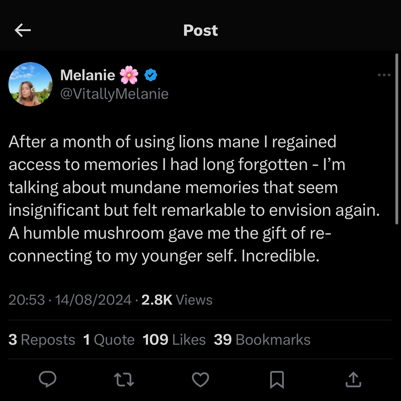 After a month of using lions mane I regained access to memories I had long forgotten - I'm talking about mundane memories that seem insignificant but felt remarkable to envision again. A humble mushroom gave me the gift of reconnecting to my younger self. Incredible.