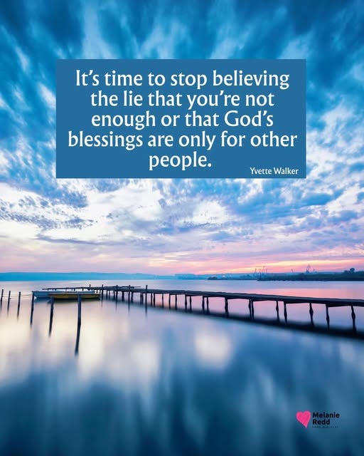 May be an image of horizon and text that says 'It's time to stop believing the lie that you're not enough or that God's blessings are only for other people. Yvette Walker Melanie'