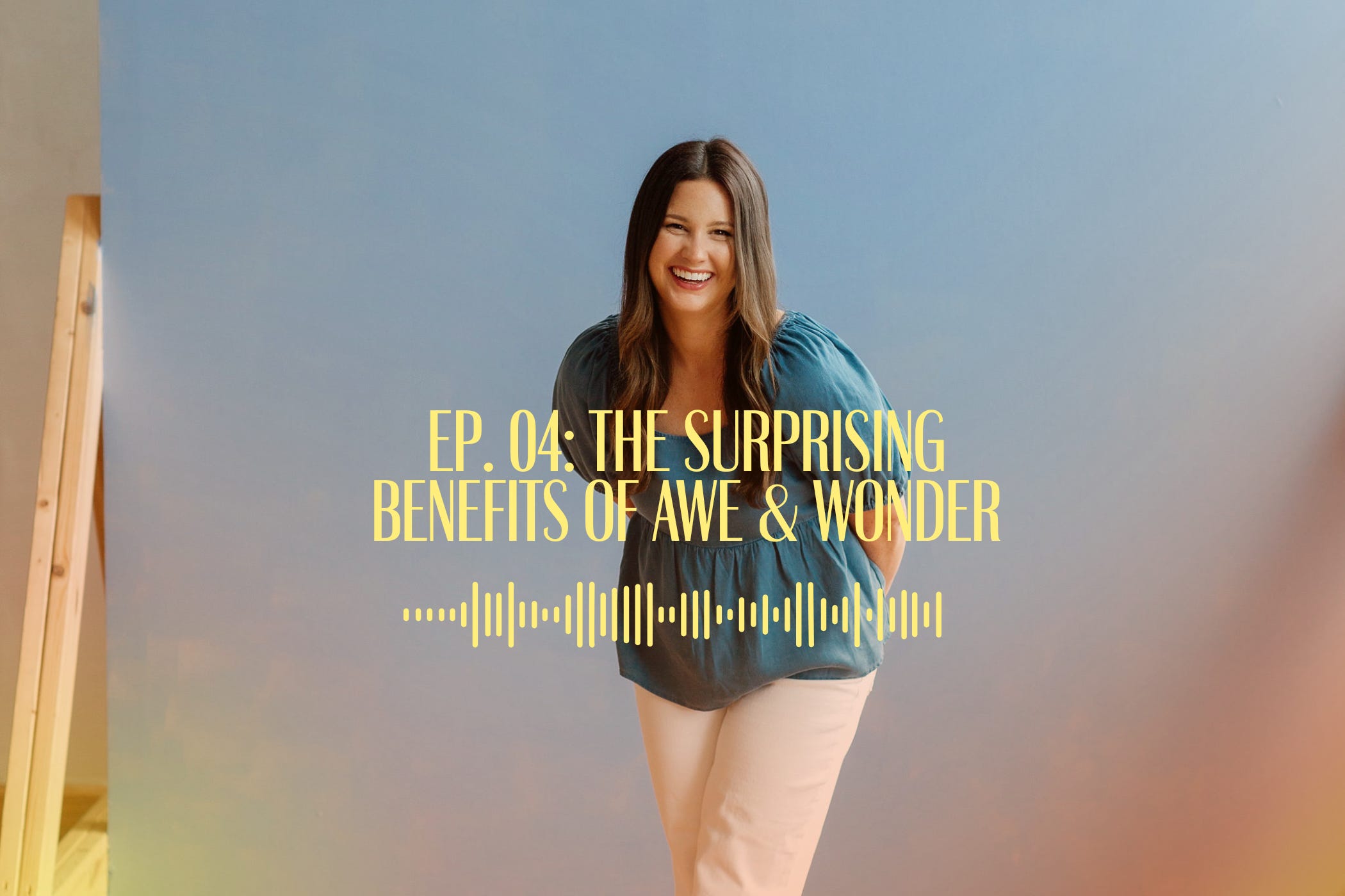 Ep 04: The Surprising Benefits of Awe & Wonder