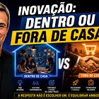 Inovação: Dentro ou Fora de Casa?