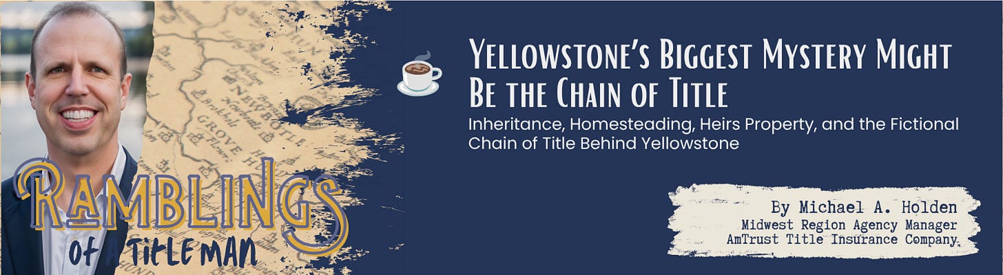 🐐☕Yellowstone’s Biggest Mystery Might Be the Chain of Title Inheritance, Homesteading, Heirs Property, and the Fictional Chain of Title Behind Yellowstone
