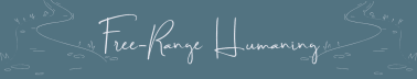 Free-Range Humaning