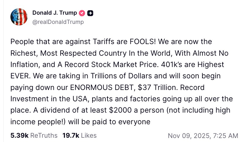People that are against Tariffs are FOOLS! We are now the Richest, Most Respected Country In the World, With Almost No Inflation, and A Record Stock Market Price. 401k’s are Highest EVER. We are taking in Trillions of Dollars and will soon begin paying down our ENORMOUS DEBT, $37 Trillion. Record Investment in the USA, plants and factories going up all over the place. A dividend of at least $2000 a person (not including high income people!) will be paid to everyone.