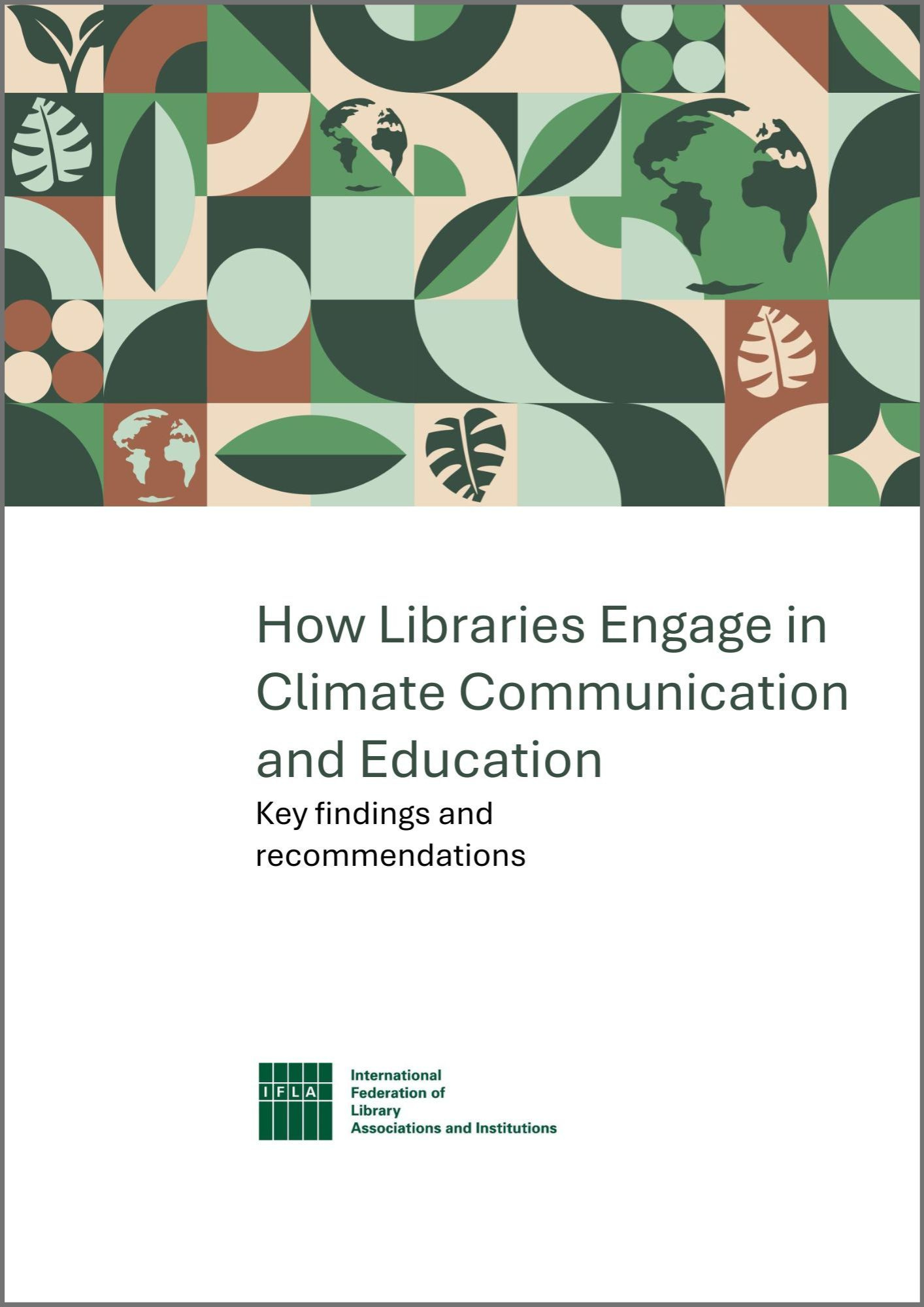 #descrevemospravocê  Capa de publicação com o título em inglês: How Libraries Engage in Climate Communication and Education – Key findings and recommendations. Em tradução livre, "Como as bibliotecas se envolvem na comunicação e educação sobre o clima – Principais descobertas e recomendações". A publicação é da IFLA, sigla para International Federation of Library Associations and Institutions, ou Federação Internacional de Associações e Instituições Bibliotecárias, cujo logotipo aparece na parte inferior da capa em verde, ao lado do nome da entidade escrito em letras pequenas.  A parte superior da capa é ocupada por um mosaico colorido, com formas geométricas e elementos estilizados da natureza. Entre os desenhos estão folhas, frutas, flores e representações simplificadas do globo terrestre. Os elementos são formados por cores em tons terrosos e naturais, como verde escuro, verde claro, bege, marrom e rosa queimado. As formas se encaixam como peças de um quebra-cabeça, evocando harmonia entre o meio ambiente e o conhecimento.