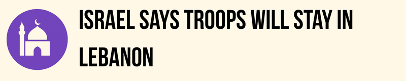 Israel Says Troops Will Stay In Lebanon Israel Says Troops Will Stay In Lebanon