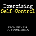 Exercising Self-Control: From Fitness To Flourishing