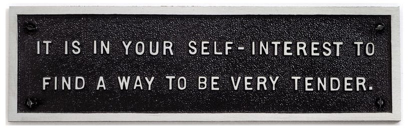Plaque that says in all capital letters, "It is in your self-interest to find a way to be very tender"