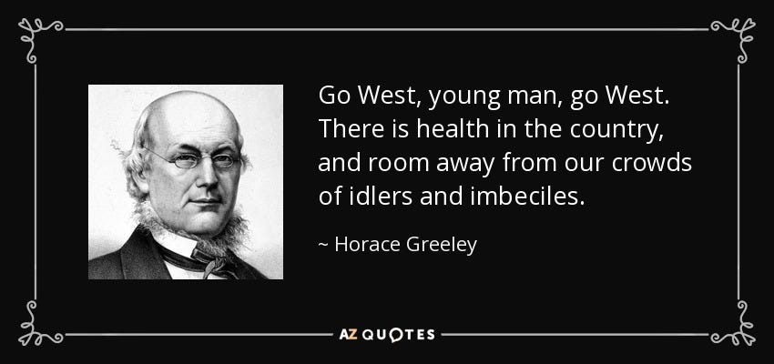 Horace Greeley quote: Go West, young man, go West. There is health in... Horace Greeley quote: Go West, young man, go West. There is health in...