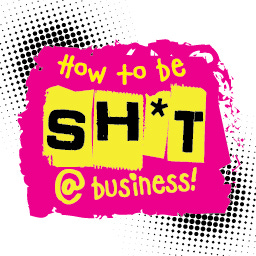 How to be Shit at Business