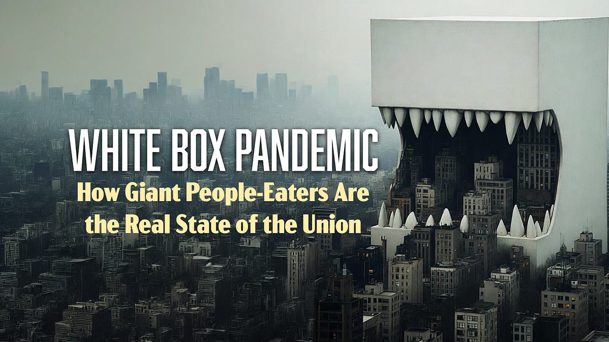 White Box Pandemic: How Giant People-Eaters Are the Real State of the Union