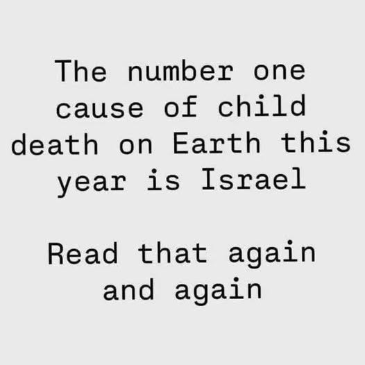 May be an image of text that says "The number one of child death on Earth this year is Israel Read that again and again"