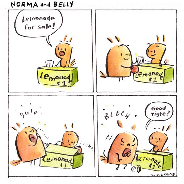 Little Bee is selling lemonade. Belly buys some for a penny. Blech! Belly spits it out and Little Bee says, “Good, right?”