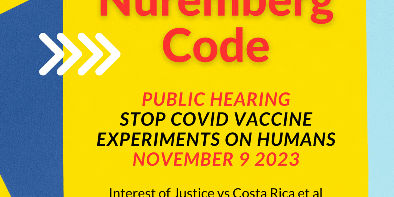 Judge Orders Nuremberg Public Hearing November 9, 2023 For Illegality Of Covid-19 Vaccines! Interest of Justice vs State of Costa Rica For Human Experimentation In Violation Of Nuremberg Code In Force
