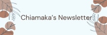 Chiamaka’s Newsletter
