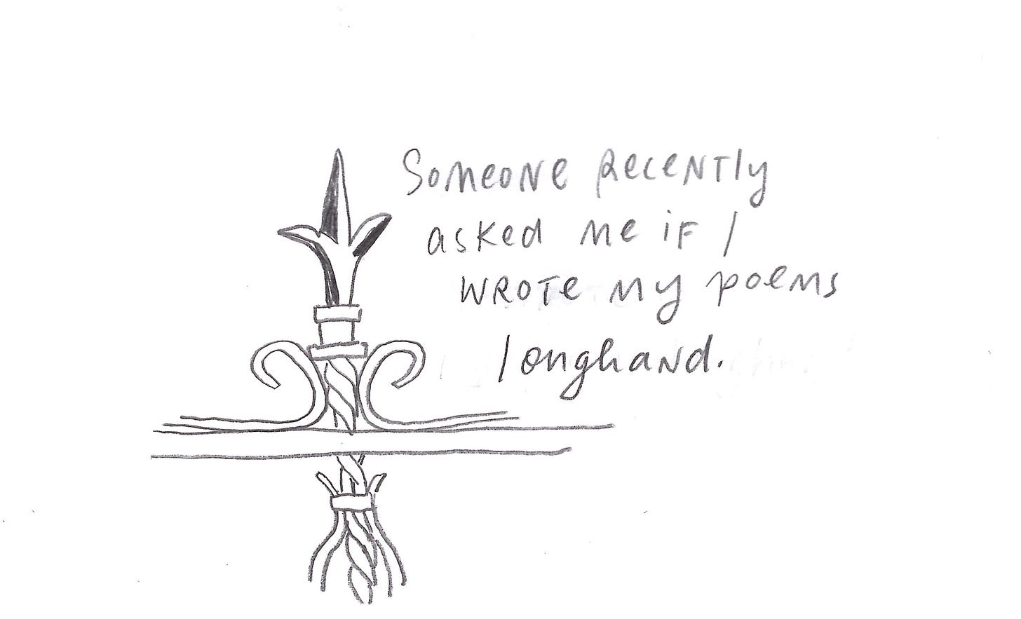 Someone recently asked me if I wrote my poems longhand.