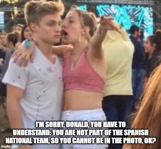 'Explaining girlfriend' meme photo of a young woman earnestly telling a young man, 'I'm sorry, Donald, You have to understand: You Are Not part Of the Spanish national team, so you cannot be in the photo, OK?'