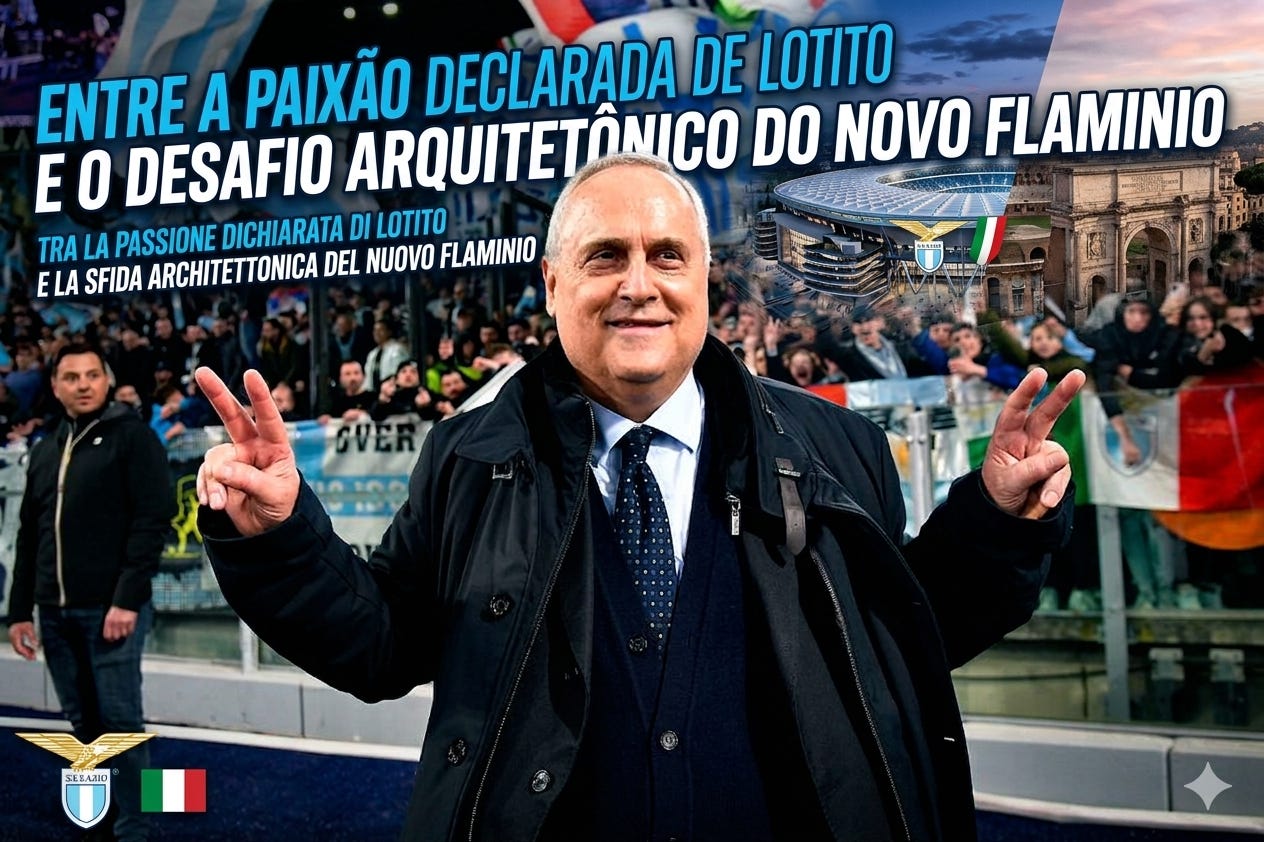 Entre a Paixão Declarada de Lotito e o Desafio Arquitetônico do Novo Flaminio / Tra la Passione Dichiarata di Lotito e la Sfida Architettonica del Nuovo Flaminio