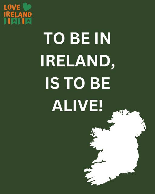 May be an image of text that says "LOVE IRELAND IAIIA το BE TOBEIN IN IRELAND, IS το BE ALIVE!"