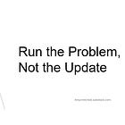Run the Problem, Not the Update