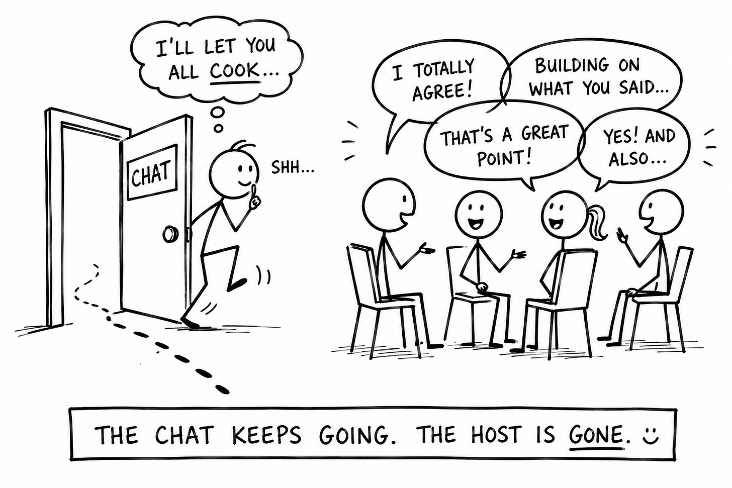 Hand-drawn black-and-white cartoon: a stick-figure host tiptoes out a door labeled "Chat," finger to lips, thinking "I'll let you all cook," while four seated figures keep talking to each other in speech bubbles ("I totally agree," "building on what you said"). Caption: "The chat keeps going. The host is gone." Illustrates a self-sustaining Substack Chat where regulars carry the conversation. Substack Chat, retention, community. Nick Quick.