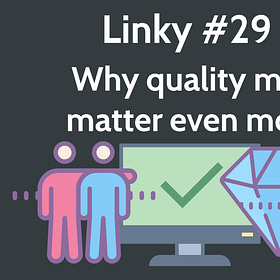 Linky #29 - Why quality may matter even more