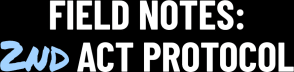 Field Notes: 2nd Act Protocol