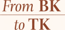 From BK to TK