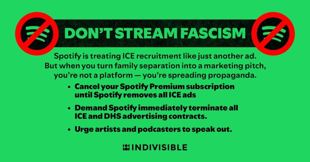 Green activist graphic titled ‘Don’t Stream Fascism,’ urging consumers to cancel Spotify for running ICE and DHS recruitment ads. The image features the Spotify logo crossed out on both sides and lists actions: cancel Spotify Premium until ICE ads are removed, demand Spotify end all ICE and DHS advertising contracts, and call on artists and podcasters to speak out. Produced by the Indivisible movement.