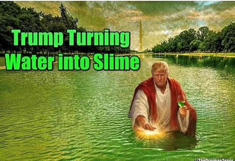 May be an image of text that says 'Trump Turning Water WaterintoS into Slime'