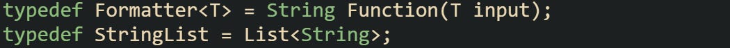typedef Formatter<T> = String Function(T input); typedef StringList = List<String>;