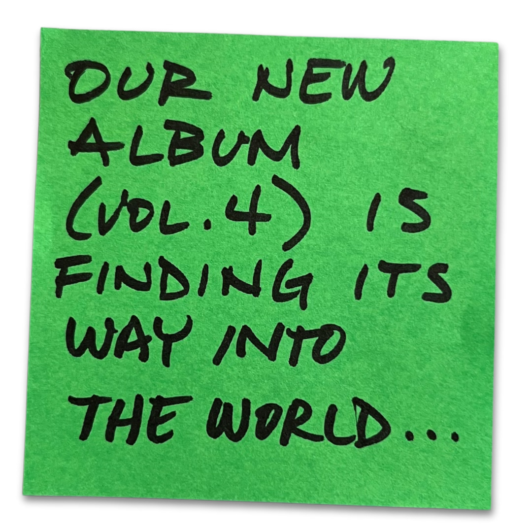 our new album (vol. 4) is finding its way into the world...
