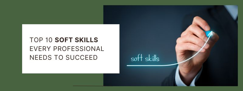 Soft Skills Every Professional Needs to Succeed Soft Skills Every Professional Needs to Succeed