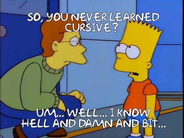 r/TheSimpsons - So, you never learned cursive? r/TheSimpsons - So, you never learned cursive?