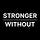 Stronger Without