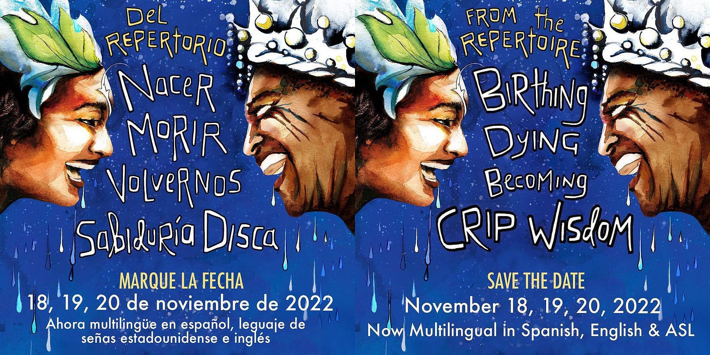 Una imagen dibujada a mano sobre un fondo azul con gotas de lluvia aparecen las palabras "Del repertorio: Nacer, morir, volvernos sabiduría disca GUARDE LA FECHA 18, 19 y 20 de noviembre de 2022 ahora multilingüe en español, inglés y lenguaje de señas estadounidense" en blanco. Dos caras se sonríen desde ambos lados de la imagen. A la izquierda, una cara color marrón claro que lleva un sombrero con una hoja. A la derecha, una cara color marrón oscuro sonríe con una corona plateada.  A hand drawn image on a blue background with raindrops  the words “From the Repertoire: Birthing, Dying, Becoming Crip Wisdom SAVE THE DATE November 18th, 19th, and 20th, 2022 Now Multilingual in Spanish, English & ASL” appear in white. Two faces smile at each other from either side of the image. On the left a light brown face wearing a hat with a leaf on it. On the right side, a darker brown face grins wearing a silver crown. 