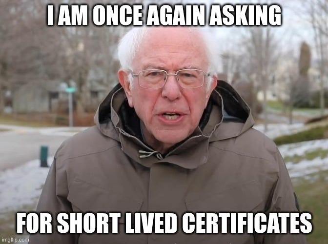 I am once again asking for short lived certificates