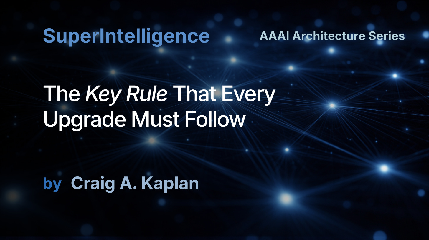 SuperIntelligence AAAI Series: The Key Rule That Every Upgrade Must Follow by Dr. Craig A. Kaplan